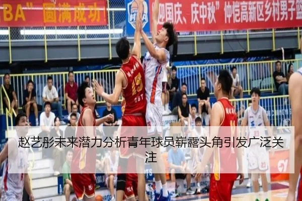 赵艺彤未来潜力分析青年球员崭露头角引发广泛关注
